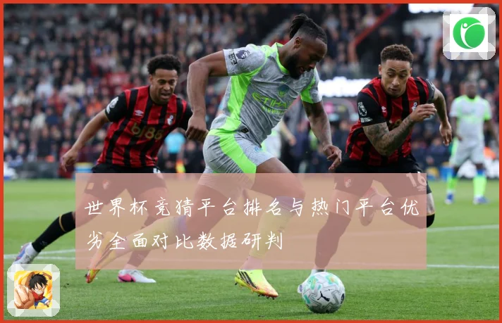 世界杯竞猜平台排名与热门平台优劣全面对比数据研判