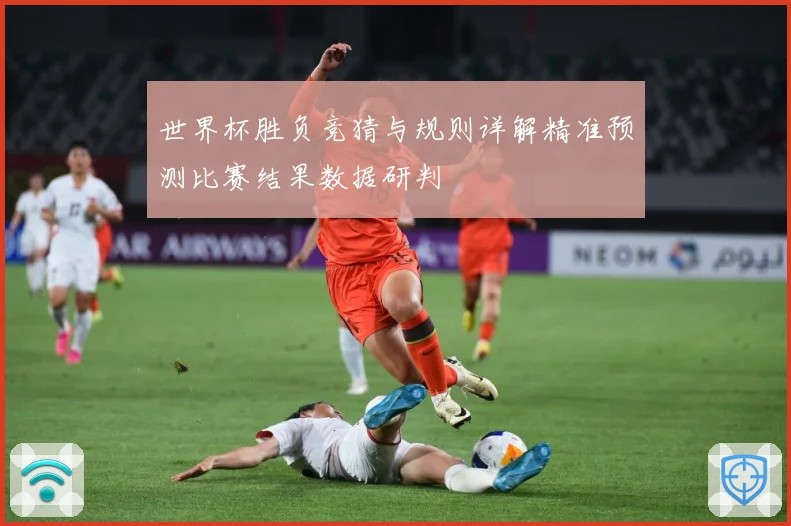 世界杯胜负竞猜与规则详解精准预测比赛结果数据研判