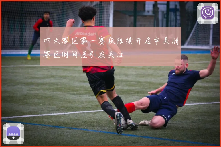四大赛区第一赛段陆续开启中美洲赛区时间差引发关注