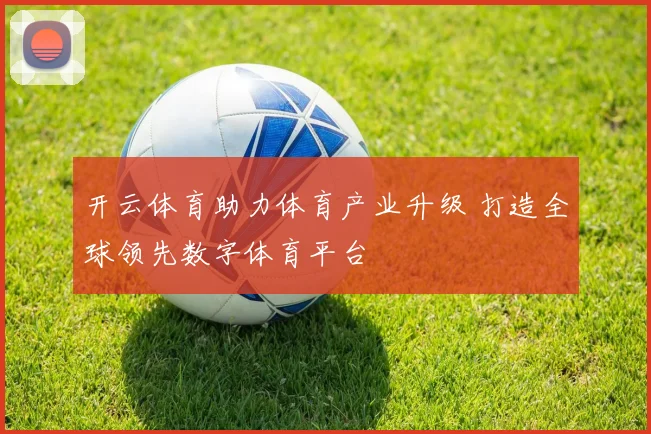开云体育助力体育产业升级 打造全球领先数字体育平台