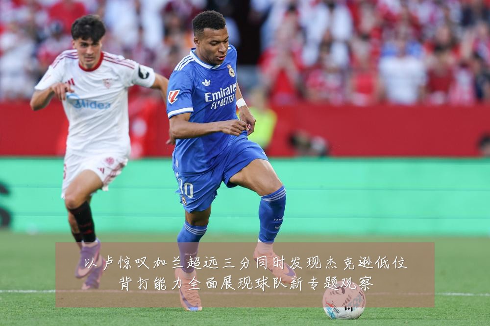 以卢惊叹加兰超远三分同时发现杰克逊低位背打能力全面展现球队新专题观察