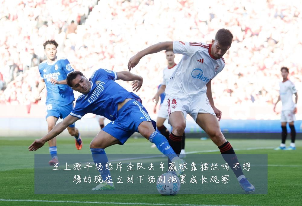 王上源半场怒斥全队去年赢球靠摆烂吗不想踢的现在立刻下场别拖累成长观察